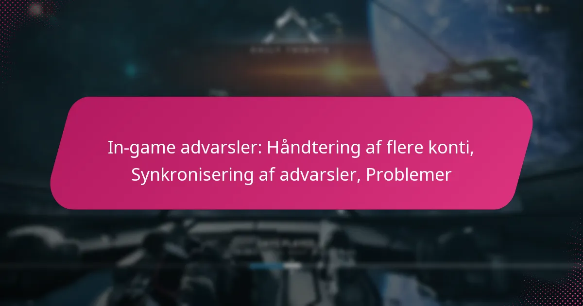 In-game advarsler: Håndtering af flere konti, Synkronisering af advarsler, Problemer