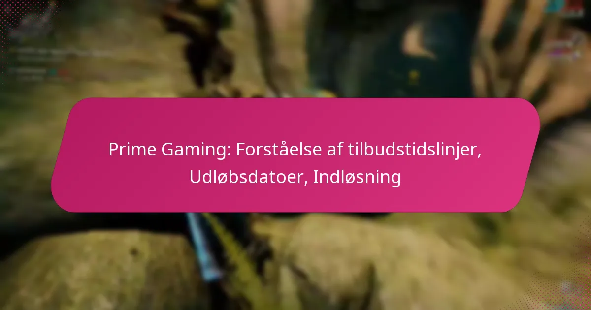 Prime Gaming: Forståelse af tilbudstidslinjer, Udløbsdatoer, Indløsning