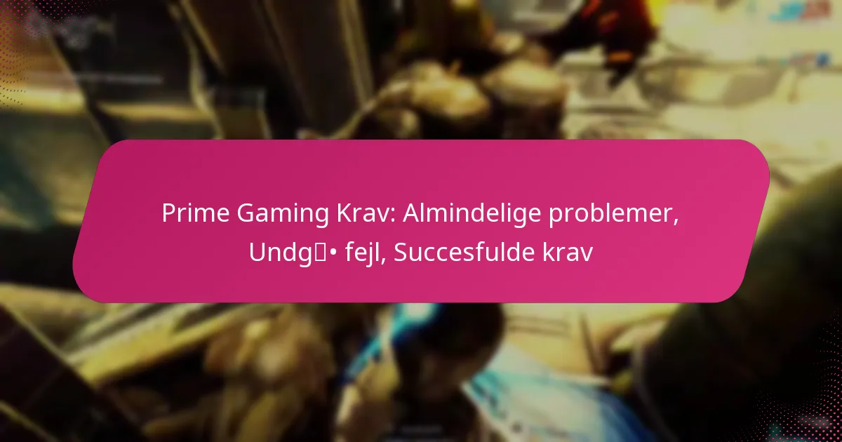 Prime Gaming Krav: Almindelige problemer, Undgå fejl, Succesfulde krav