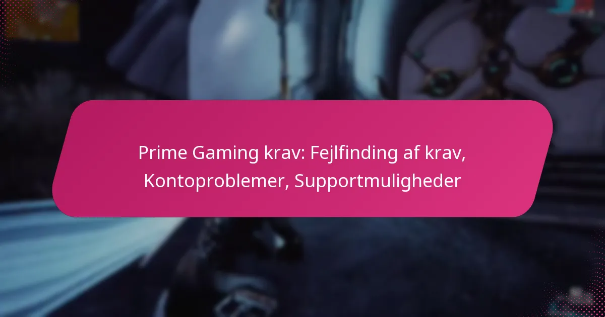 Prime Gaming krav: Fejlfinding af krav, Kontoproblemer, Supportmuligheder