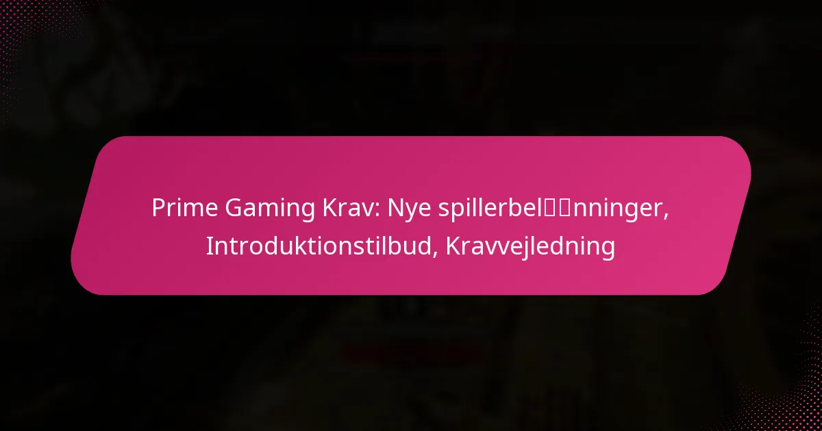 Prime Gaming Krav: Nye spillerbelønninger, Introduktionstilbud, Kravvejledning