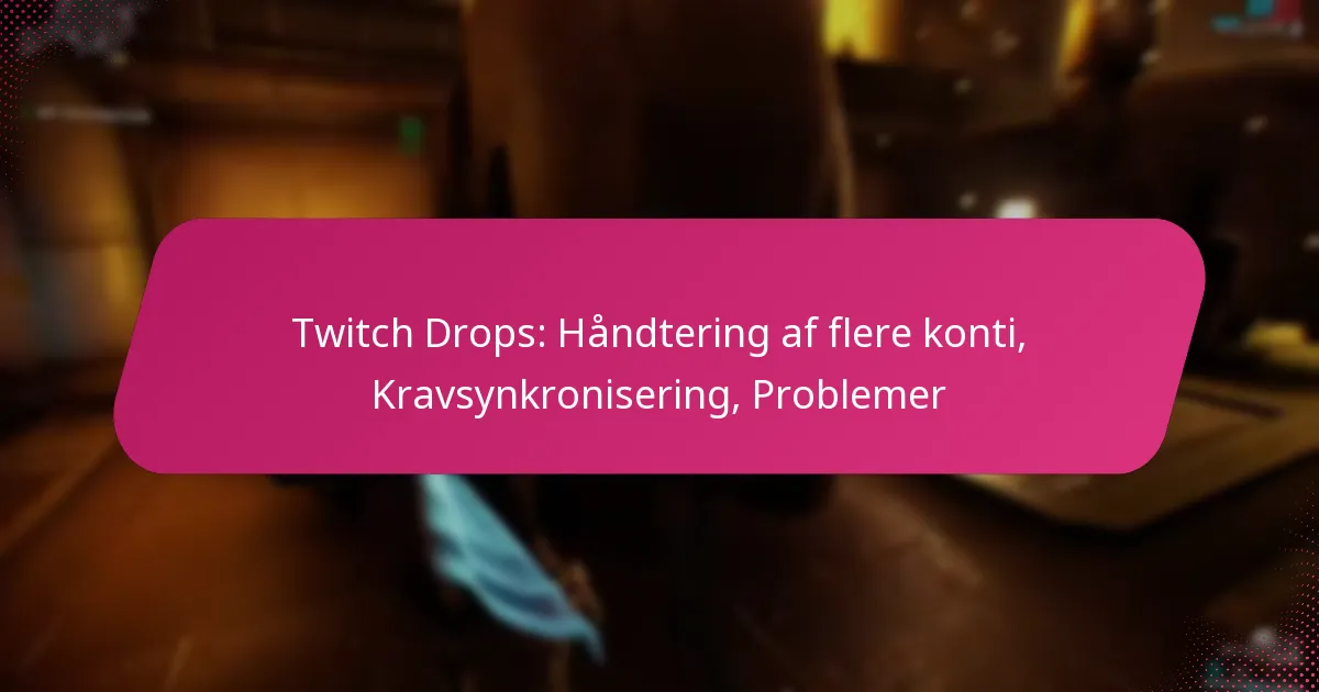Twitch Drops: Håndtering af flere konti, Kravsynkronisering, Problemer