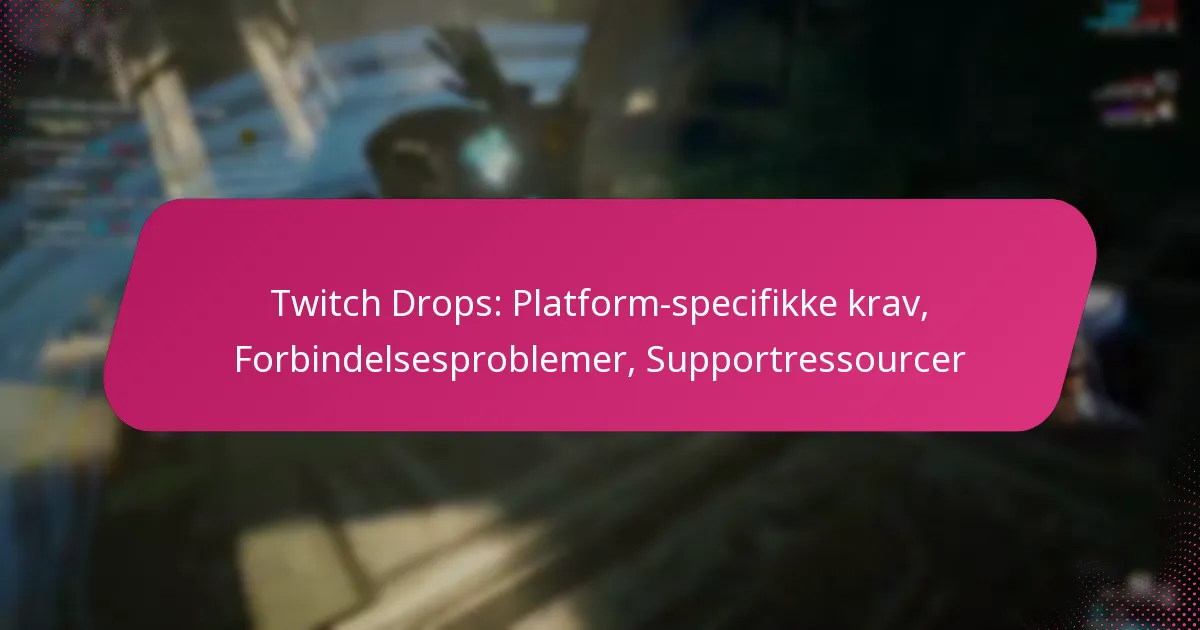 Twitch Drops: Platform-specifikke krav, Forbindelsesproblemer, Supportressourcer