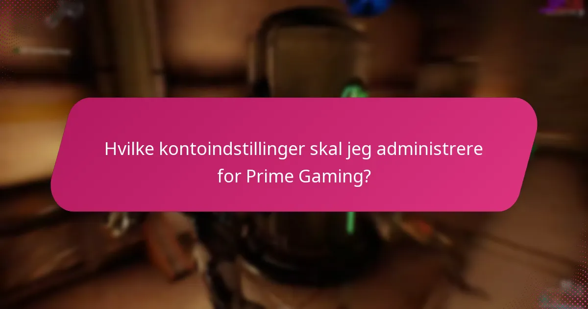 Hvilke kontoindstillinger skal jeg administrere for Prime Gaming?
