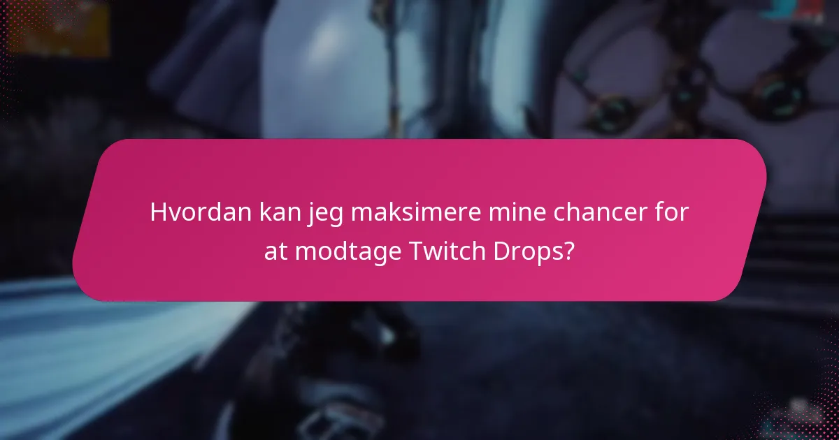 Hvordan kan jeg maksimere mine chancer for at modtage Twitch Drops?