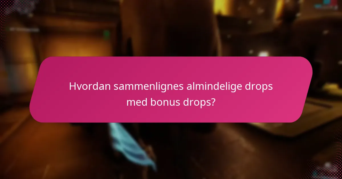 Hvordan sammenlignes almindelige drops med bonus drops?